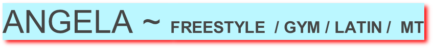 ANGELA ~ FREESTYLE  / GYM / LATIN /  MT